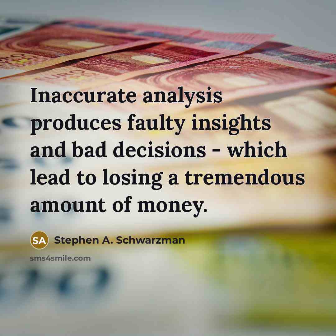 “Inaccurate analysis produces faulty insights and bad decisions - which…” quote by Stephen A. Schwarzman