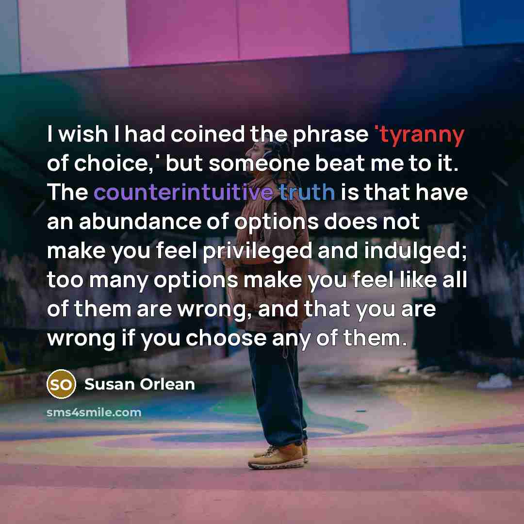 “I wish I had coined the phrase 'tyranny of choice,'…” quote by Susan Orlean