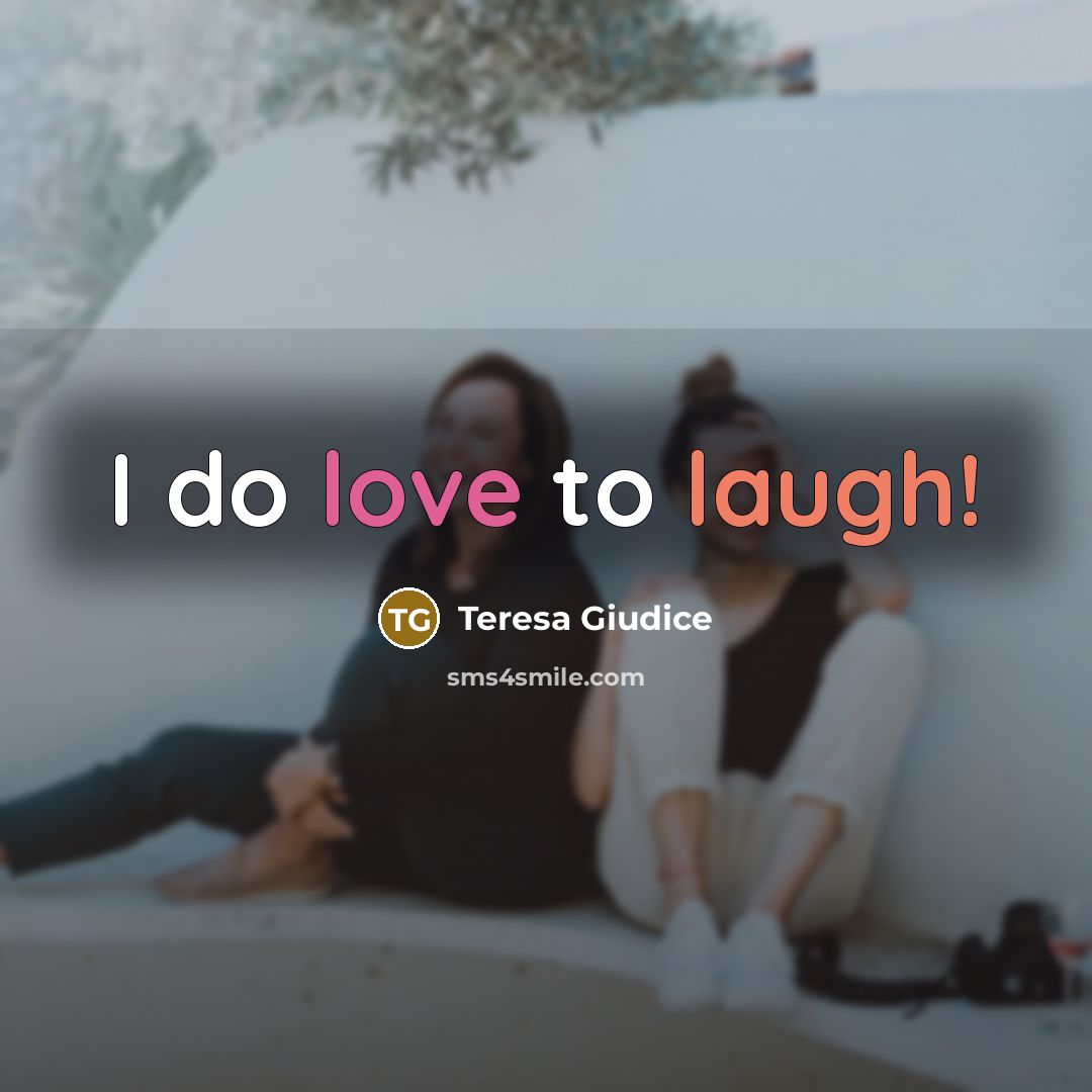 “I do love to laugh!” quote by Teresa Giudice
