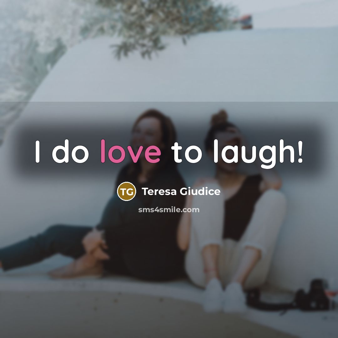 “I do love to laugh!…” quote by Teresa Giudice