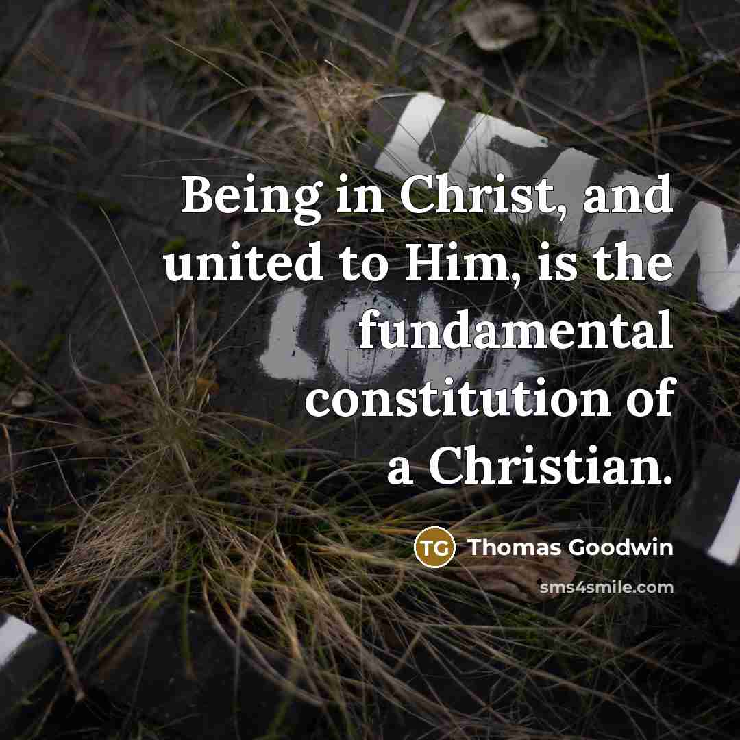 “Being in Christ, and united to Him, is the fundamental…” quote by Thomas Goodwin