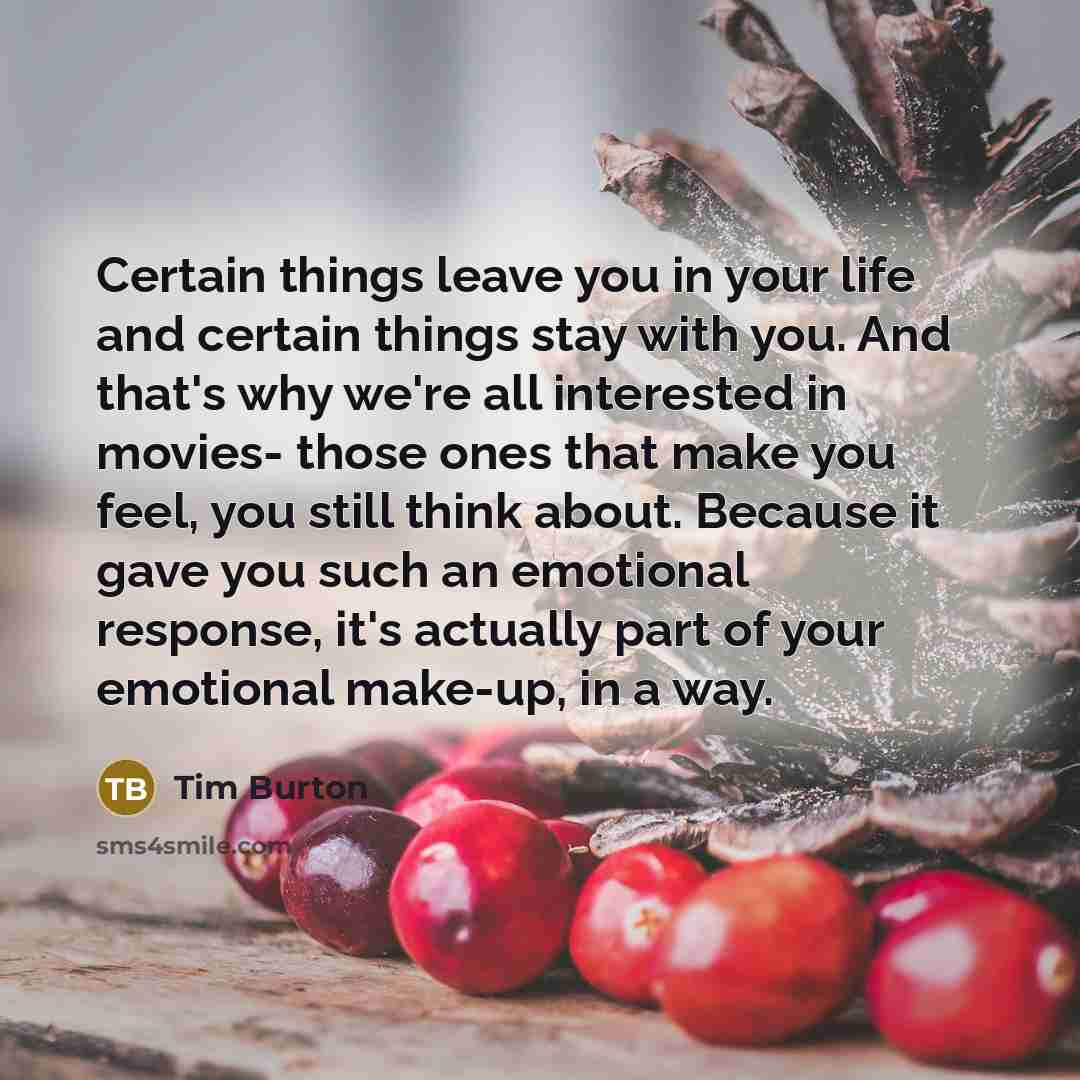 “Certain things leave you in your life and certain things…” quote by Tim Burton