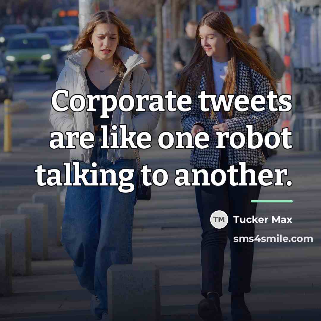 “Corporate tweets are like one robot talking to another.…” quote by Tucker Max