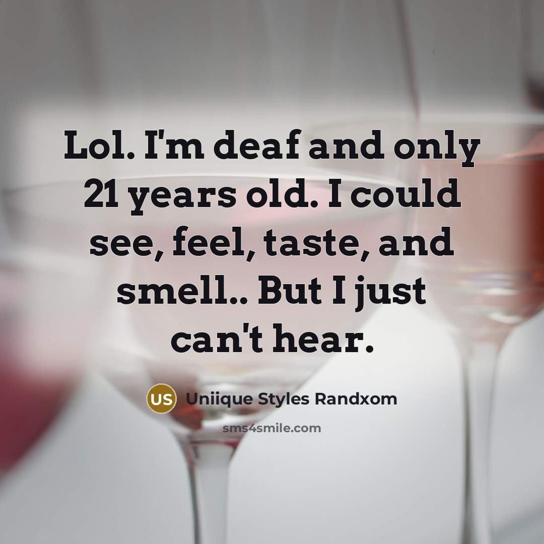 “Lol. I'm deaf and only 21 years old. I could see, feel, taste, and smell.. But I just can't hear.” quote by Uniique Styles Randxom