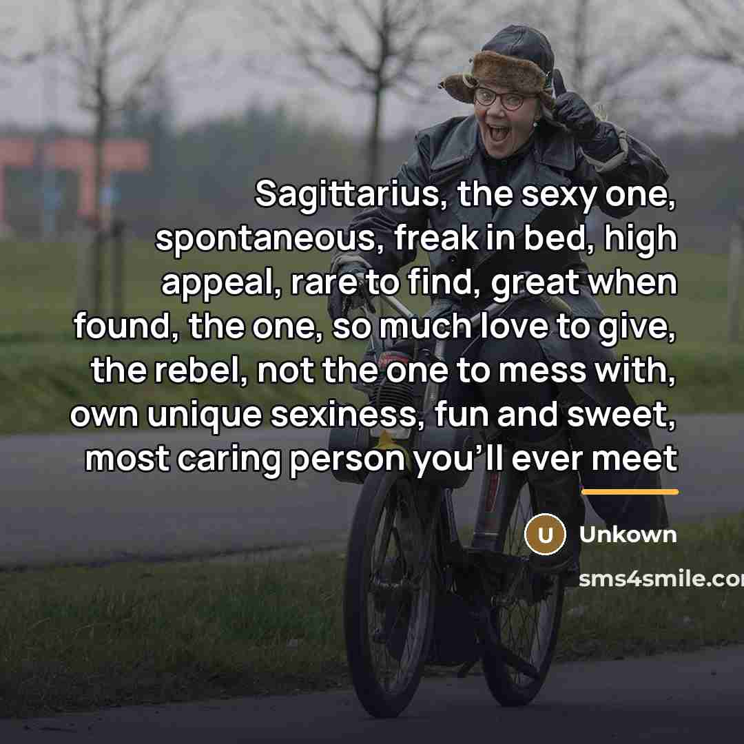 “Sagittarius, the sexy one, spontaneous, freak in bed, high appeal,…” quote by Unkown