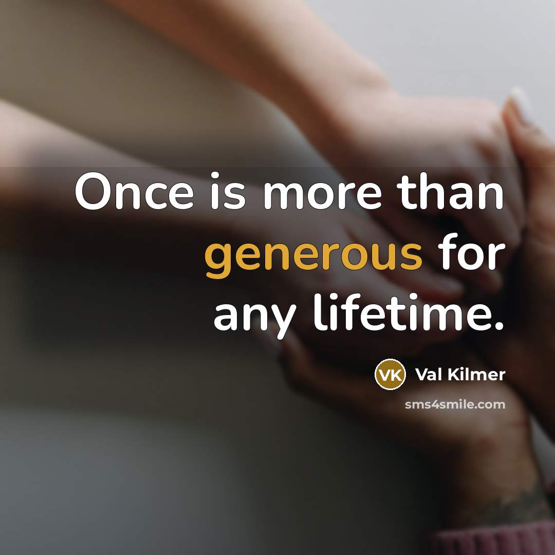 “Once is more than generous for any lifetime.…” quote by Val Kilmer