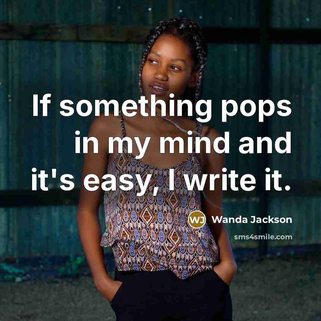 “If something pops in my mind and it's easy, I…” quote by Wanda Jackson