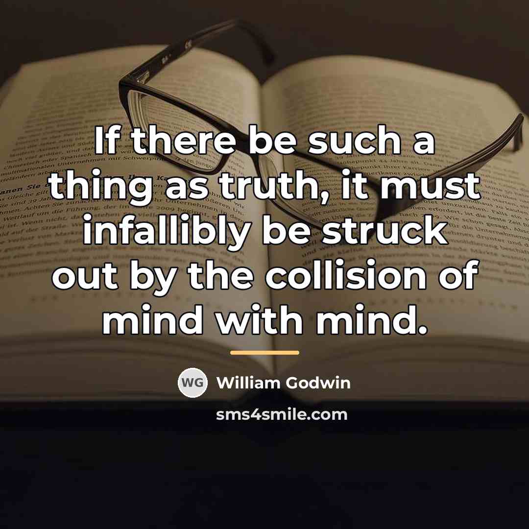 “If there be such a thing as truth, it must…” quote by William Godwin