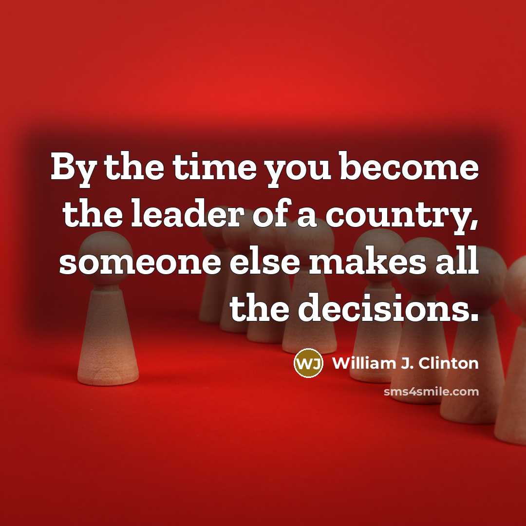 “By the time you become the leader of a country,…” quote by William J. Clinton