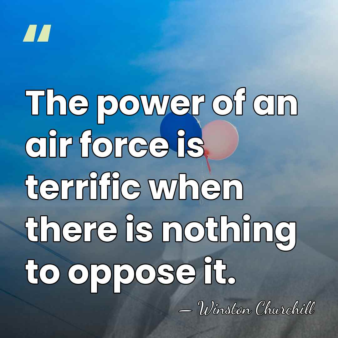 The power of an air force is terrific when there is nothing&hellip; - Winston Churchill
