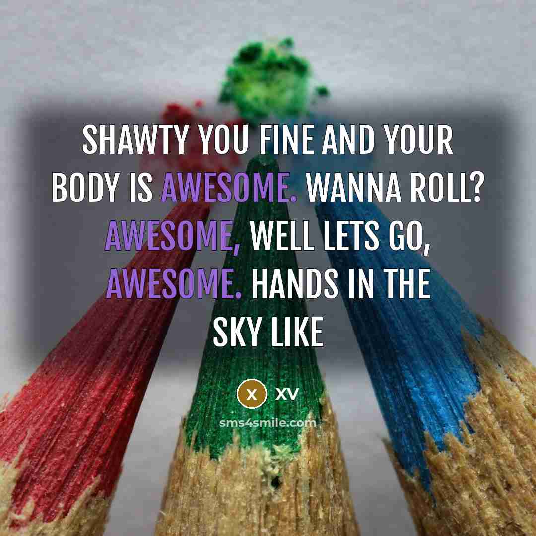 “Shawty you fine and your body is awesome. Wanna roll?…” quote by XV