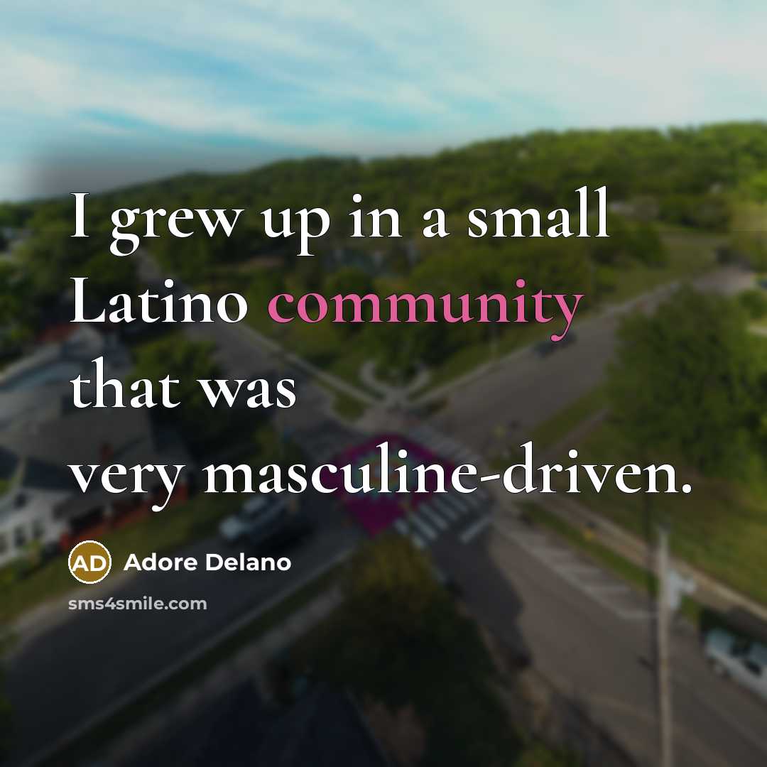 “I grew up in a small Latino community that was…” quote by Adore Delano