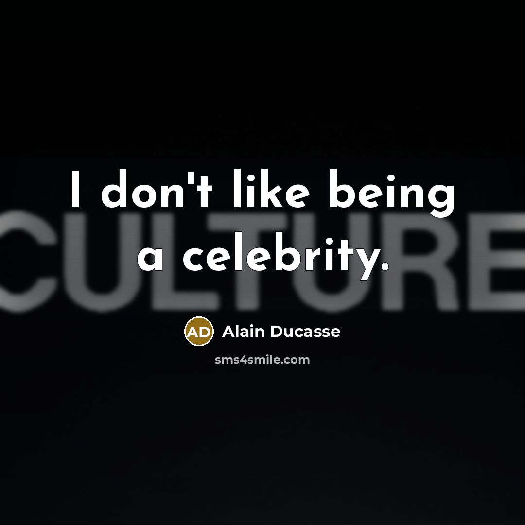 “I don't like being a celebrity.…” quote by Alain Ducasse