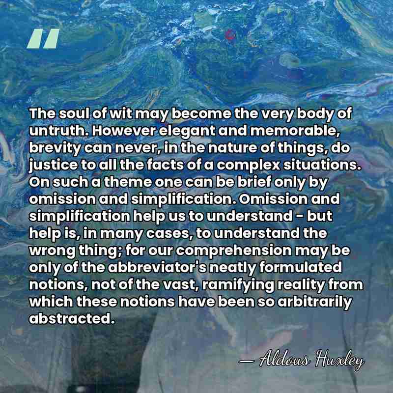 The soul of wit may become the very body of untruth. However&hellip; - Aldous Huxley