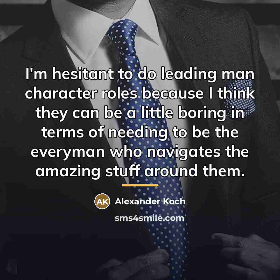 “I'm hesitant to do leading man character roles because I…” quote by Alexander Koch