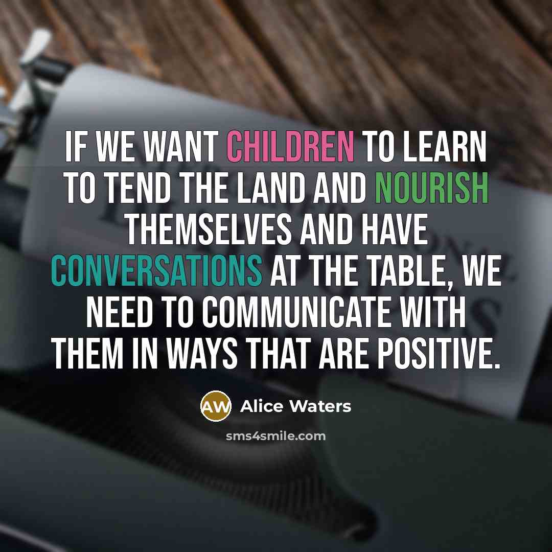 “If we want children to learn to tend the land…” quote by Alice Waters