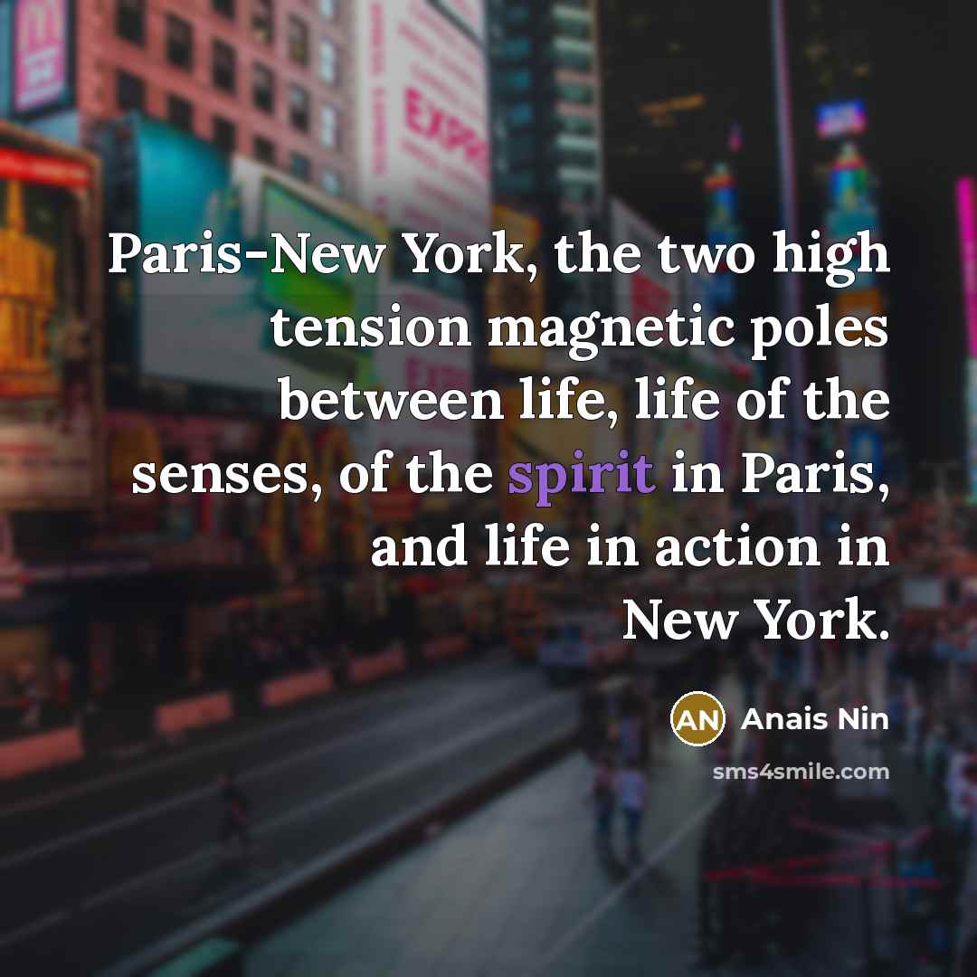 “Paris-New York, the two high tension magnetic poles between life,…” quote by Anais Nin