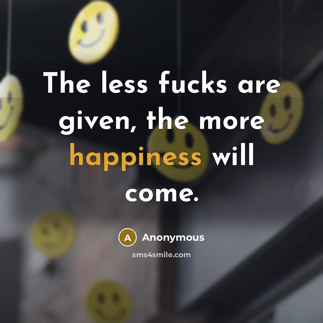 “The less fucks are given, the more happiness will come.…” quote by Anonymous