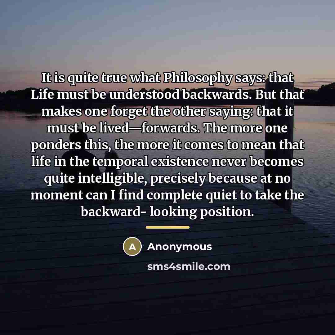 “It is quite true what Philosophy says: that Life must…” quote by Anonymous