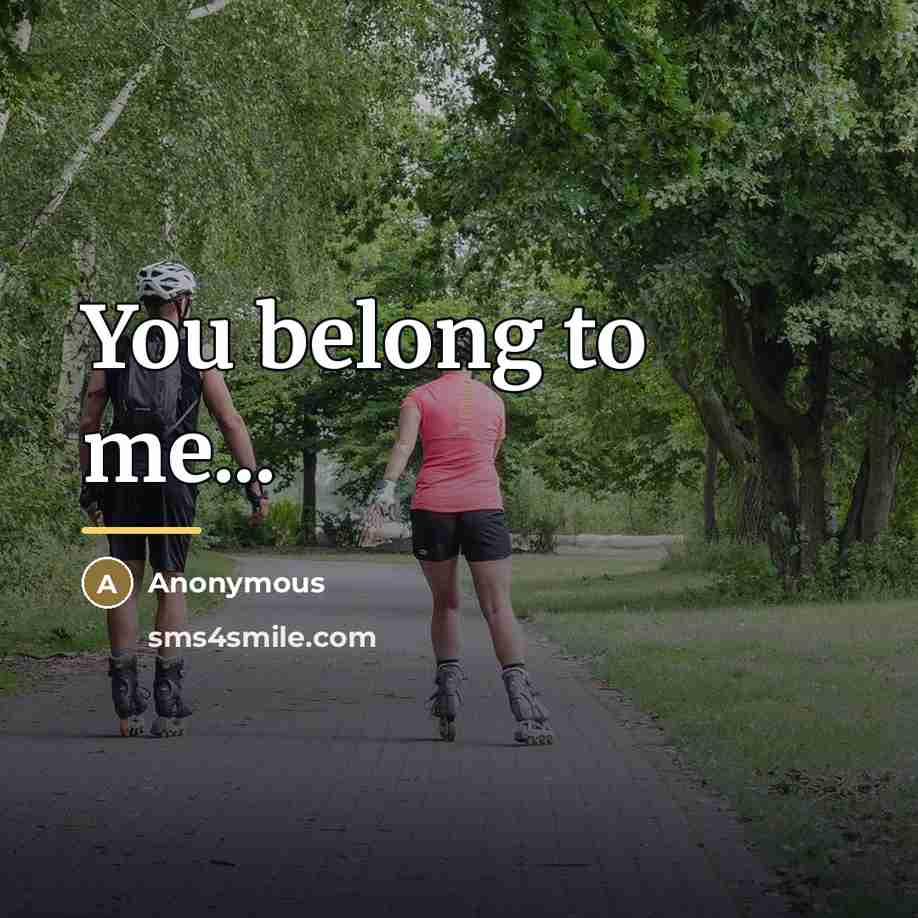“You belong to me...…” quote by Anonymous