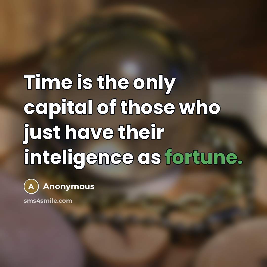 “Time is the only capital of those who just have…” quote by Anonymous