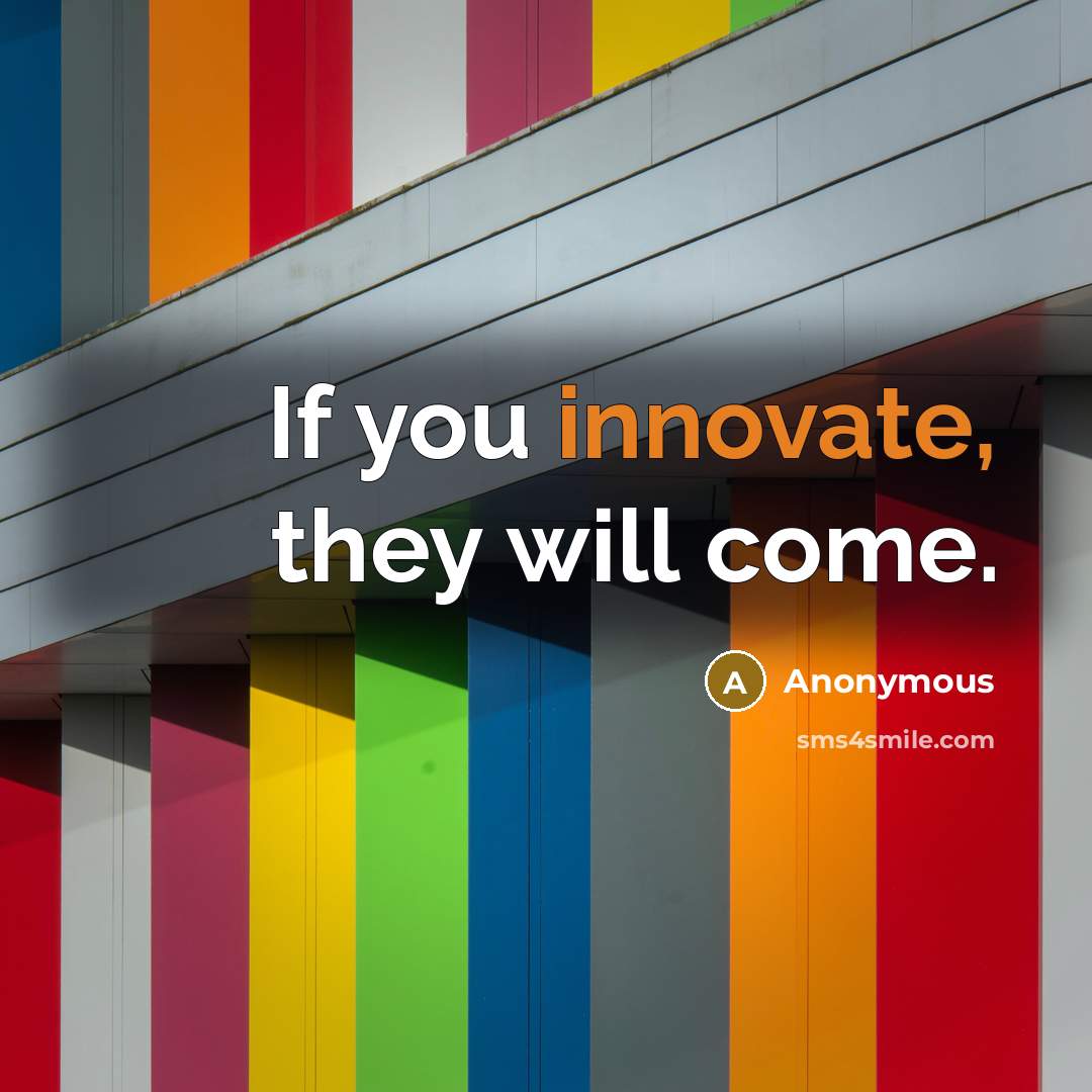 “If you innovate, they will come.…” quote by Anonymous