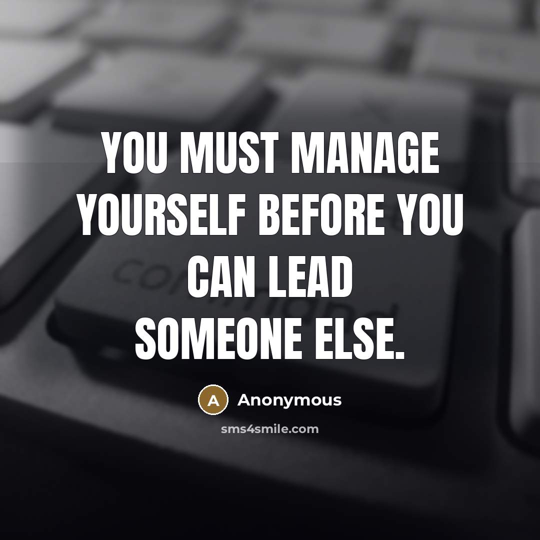 “You must manage yourself before you can lead someone else.…” quote by Anonymous