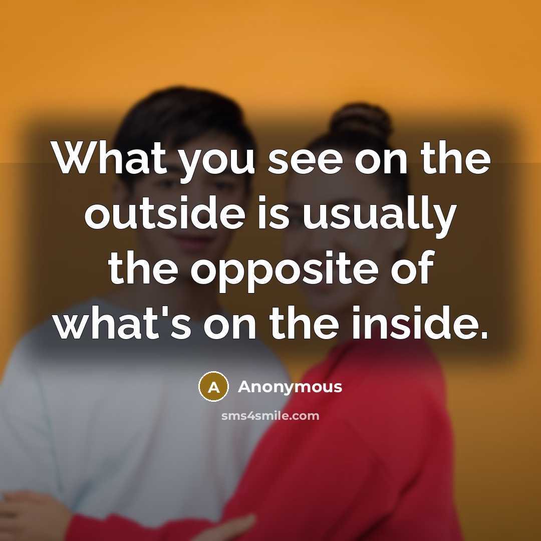 “What you see on the outside is usually the opposite…” quote by Anonymous