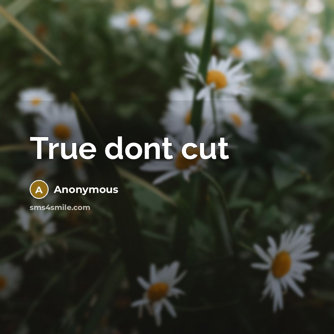 “True dont cut” quote by Anonymous
