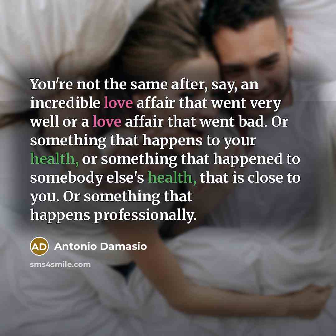 “You're not the same after, say, an incredible love affair…” quote by Antonio Damasio