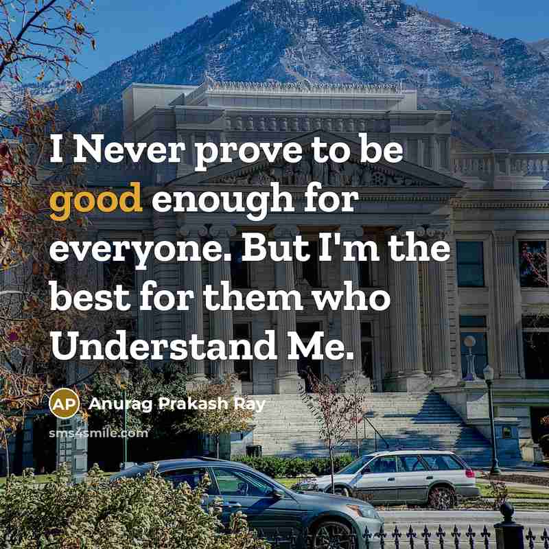 “I Never prove to be good enough for everyone. But…” quote by Anurag Prakash Ray