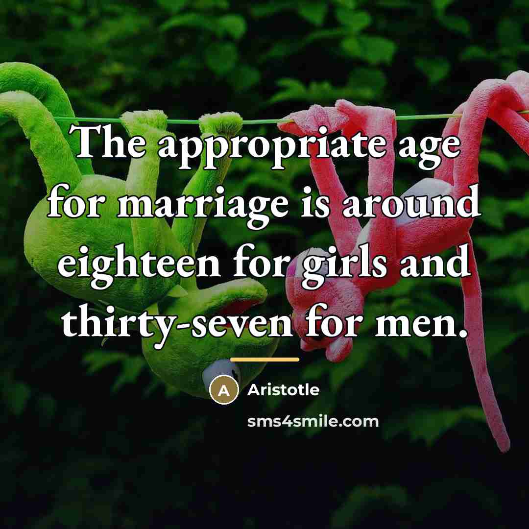 “The appropriate age for marriage is around eighteen for girls…” quote by Aristotle