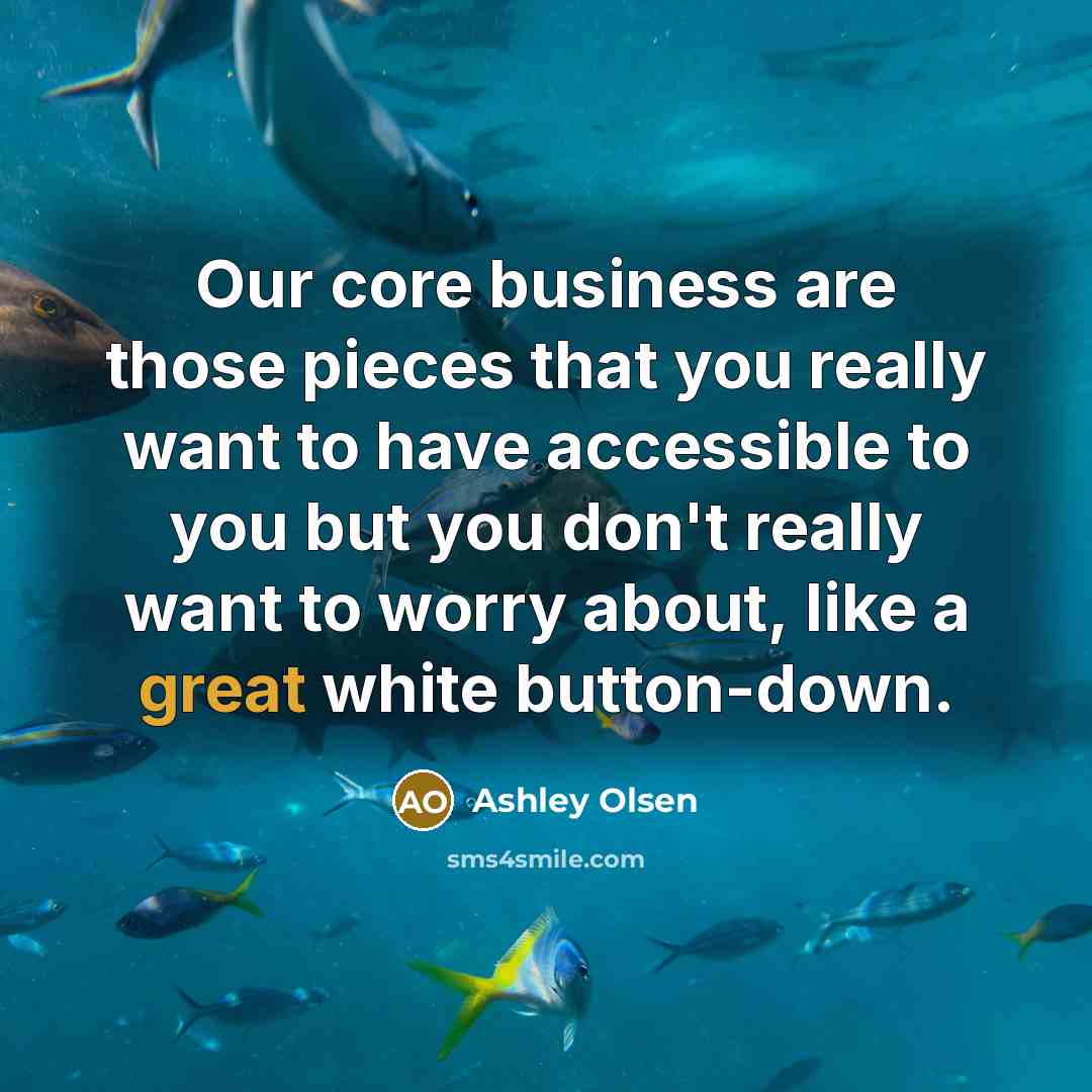 “Our core business are those pieces that you really want…” quote by Ashley Olsen
