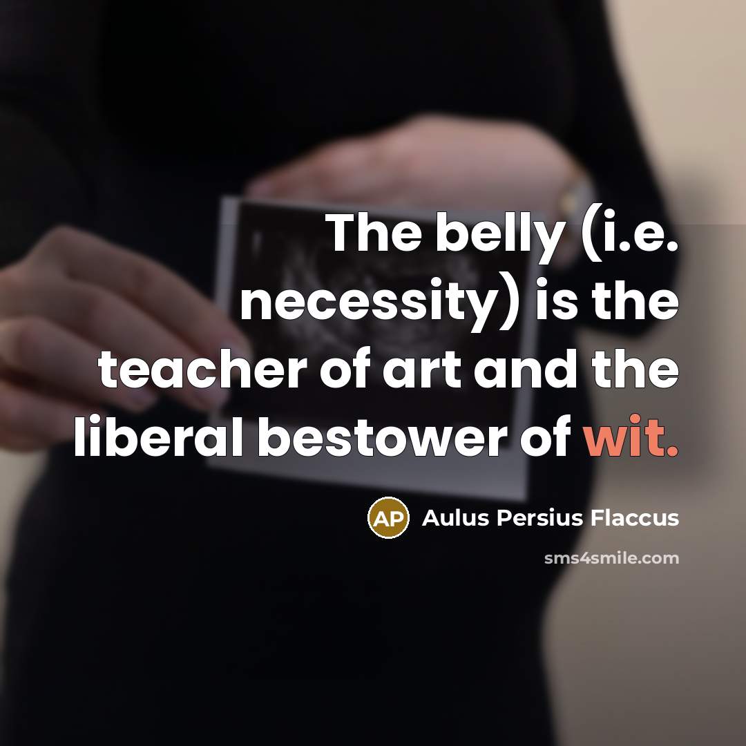 “The belly (i.e. necessity) is the teacher of art and…” quote by Aulus Persius Flaccus
