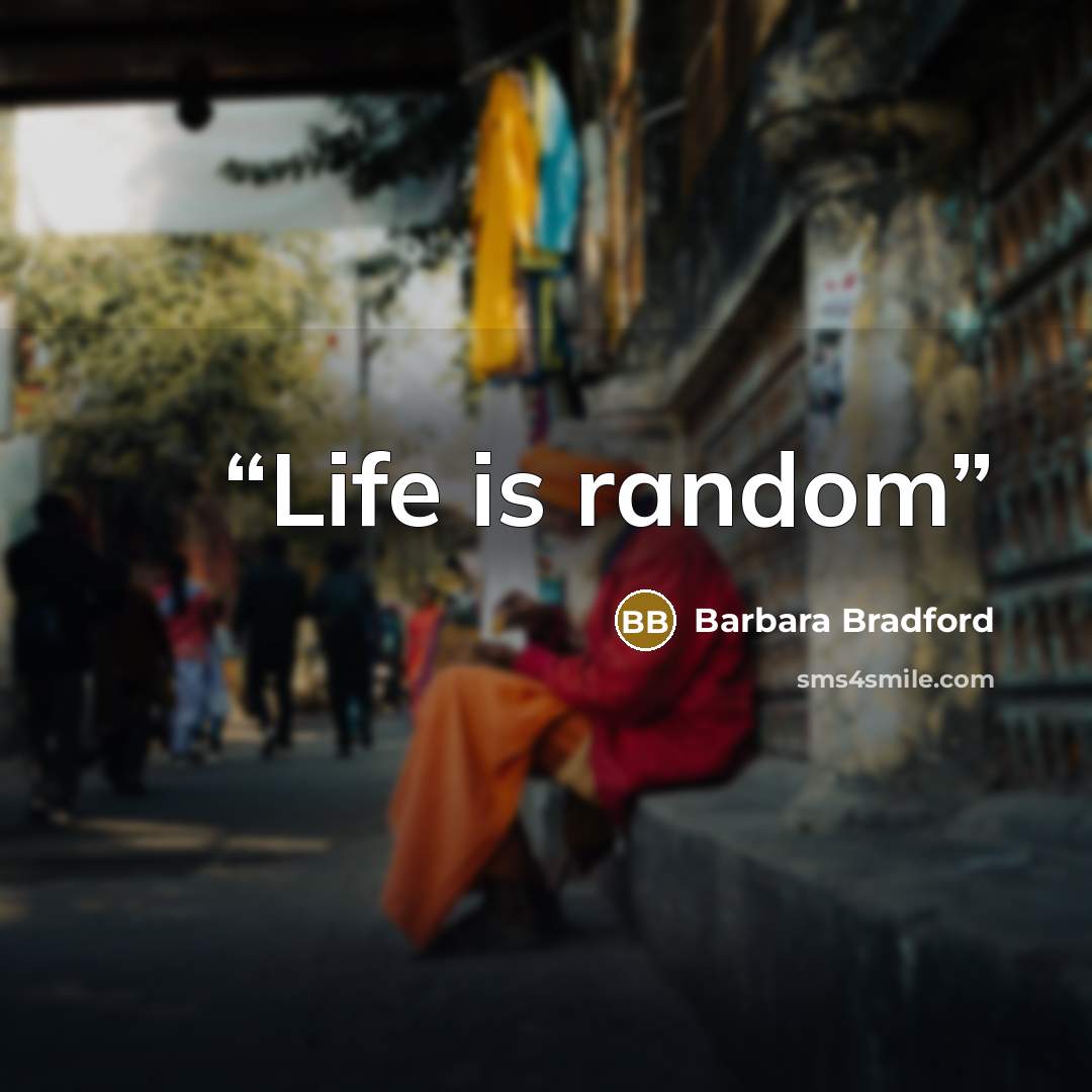 “Life is random” quote by Barbara Bradford