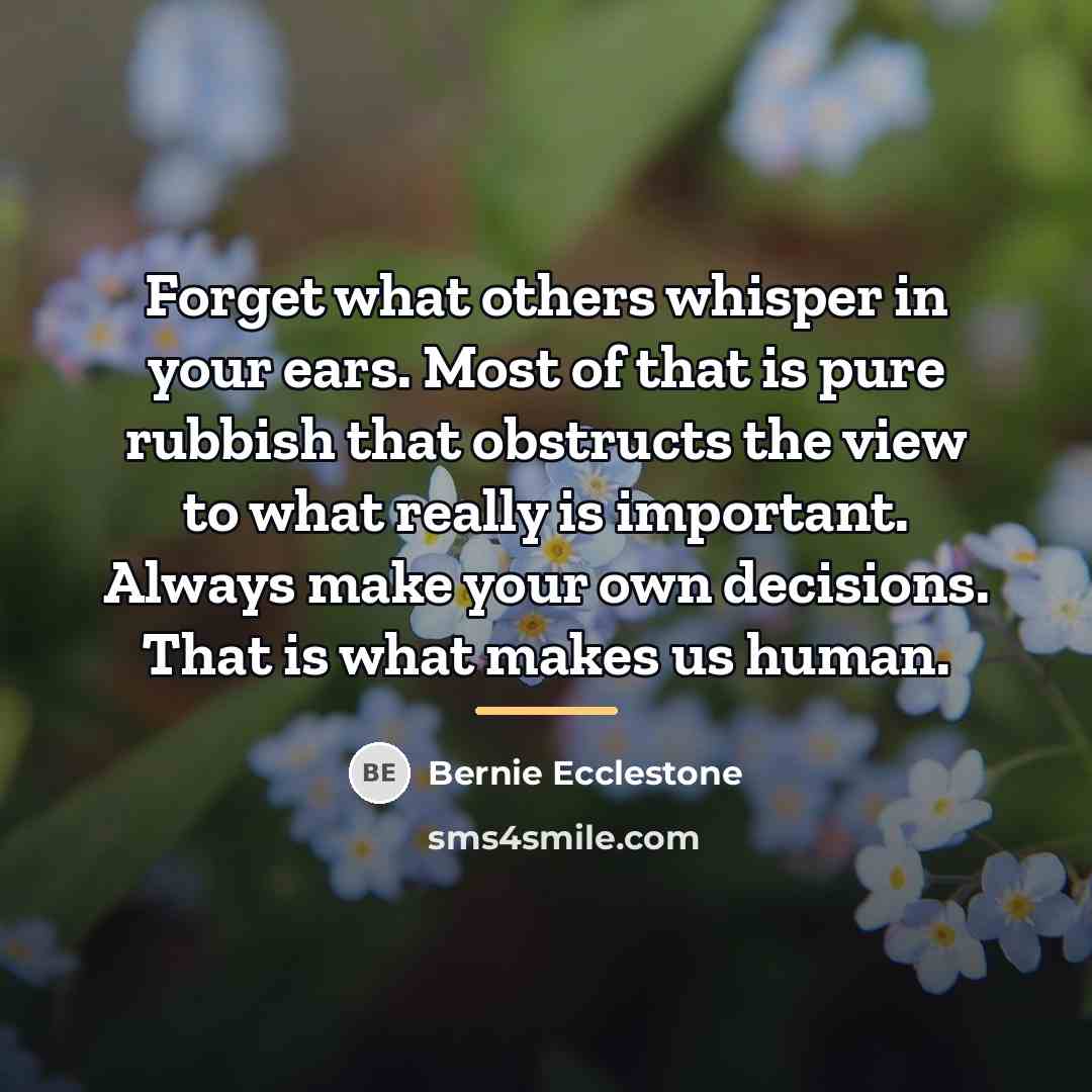 “Forget what others whisper in your ears. Most of that…” quote by Bernie Ecclestone