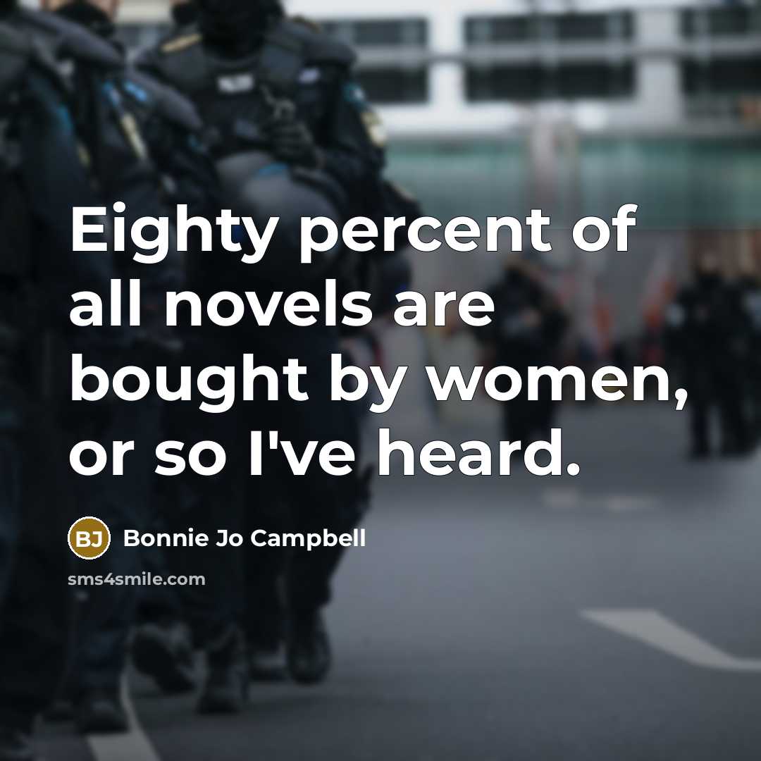 “Eighty percent of all novels are bought by women, or…” quote by Bonnie Jo Campbell