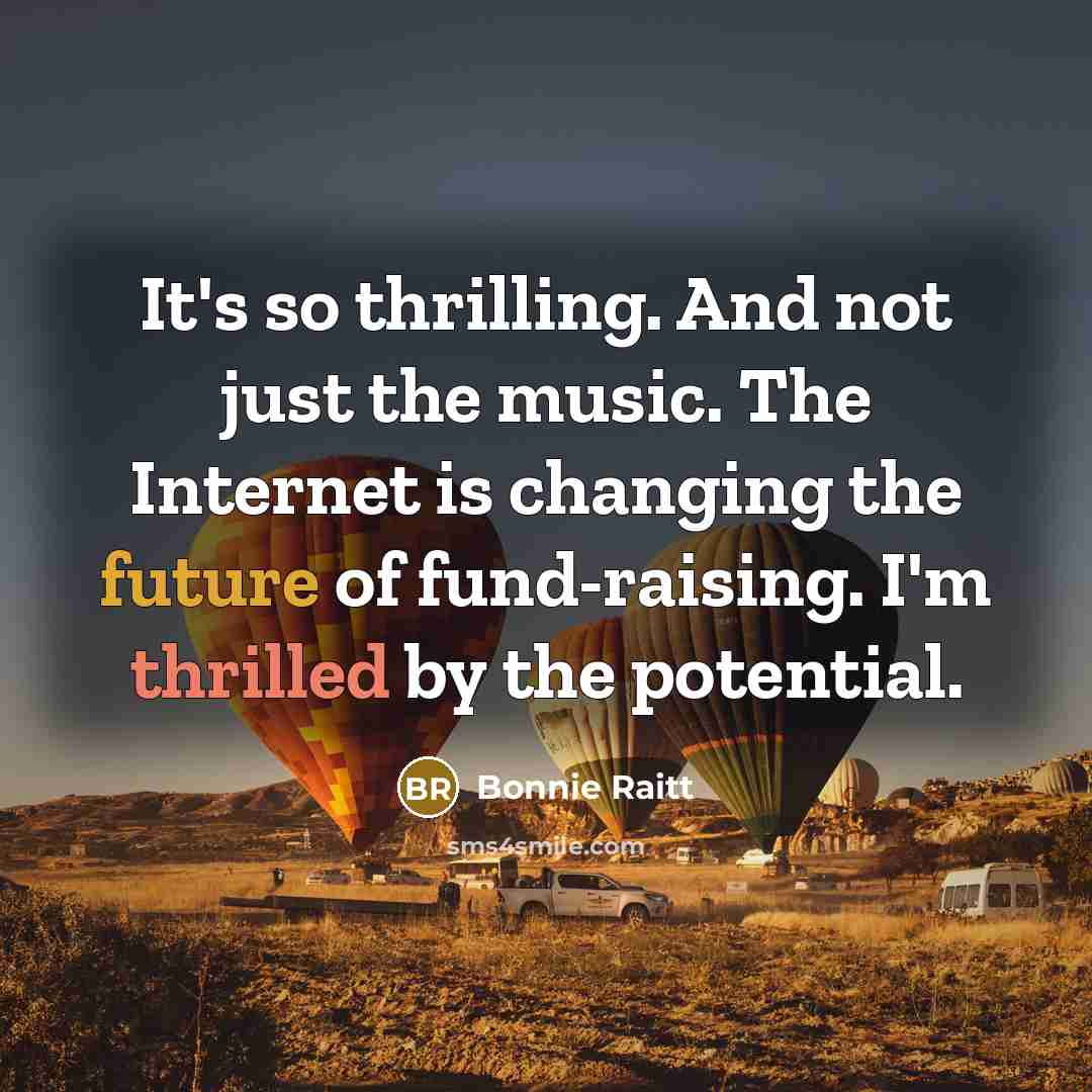 “It's so thrilling. And not just the music. The Internet…” quote by Bonnie Raitt