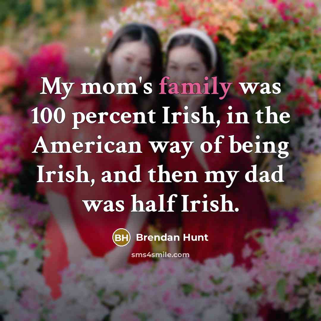 “My mom's family was 100 percent Irish, in the American…” quote by Brendan Hunt