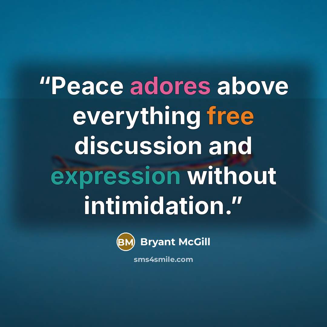 “Peace adores above everything free discussion and expression without intimidation.” quote by Bryant McGill