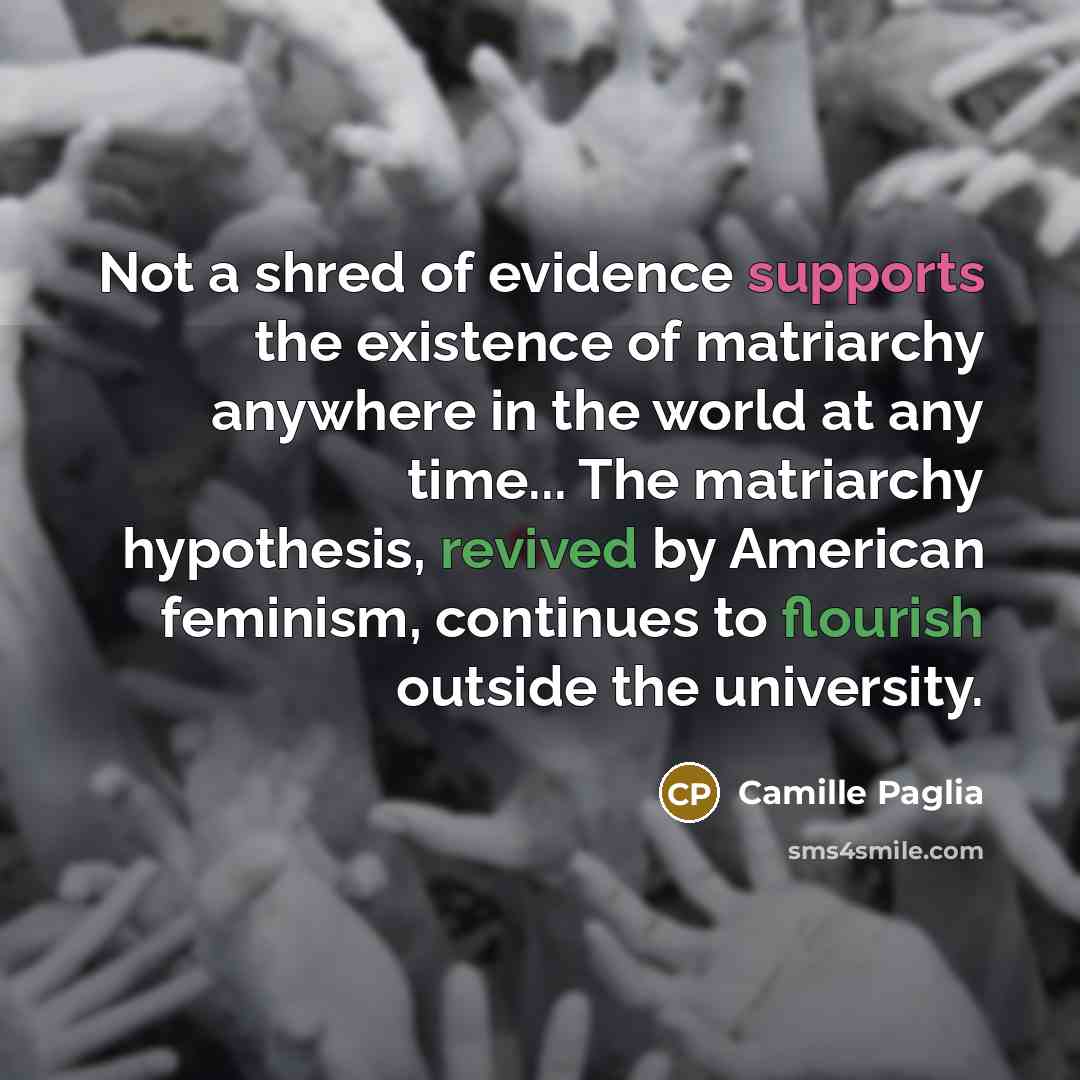 “Not a shred of evidence supports the existence of matriarchy…” quote by Camille Paglia
