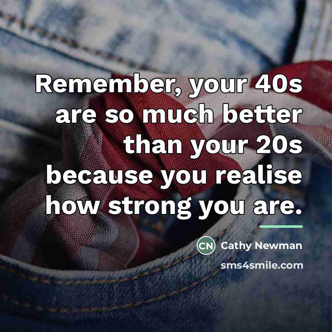 “Remember, your 40s are so much better than your 20s…” quote by Cathy Newman