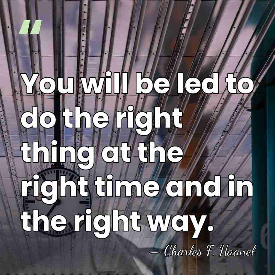 You will be led to do the right thing at the right&hellip; - Charles F. Haanel