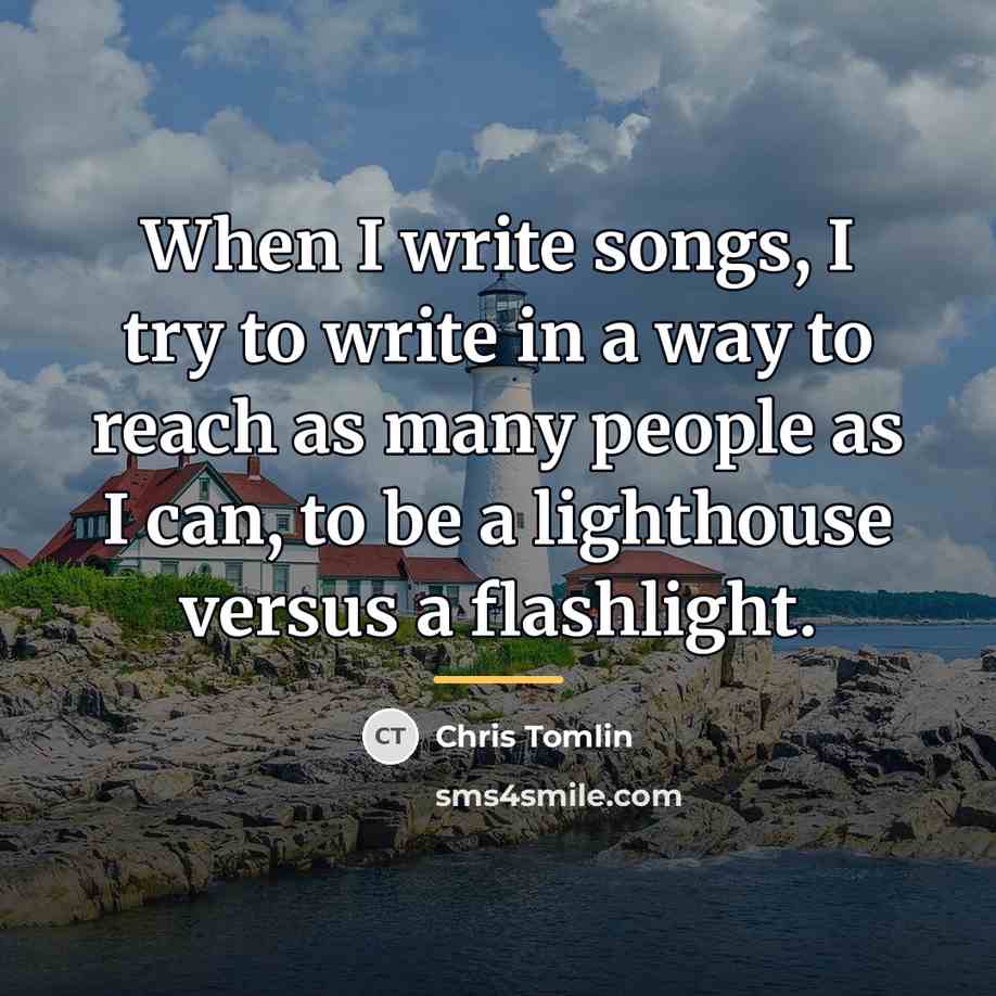 “When I write songs, I try to write in a…” quote by Chris Tomlin