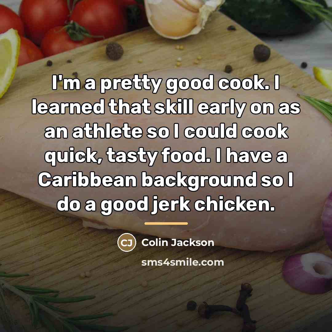 “I'm a pretty good cook. I learned that skill early…” quote by Colin Jackson