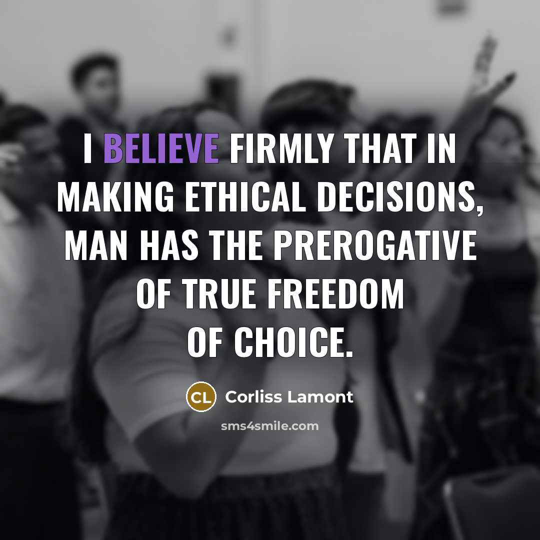 “I believe firmly that in making ethical decisions, man has…” quote by Corliss Lamont