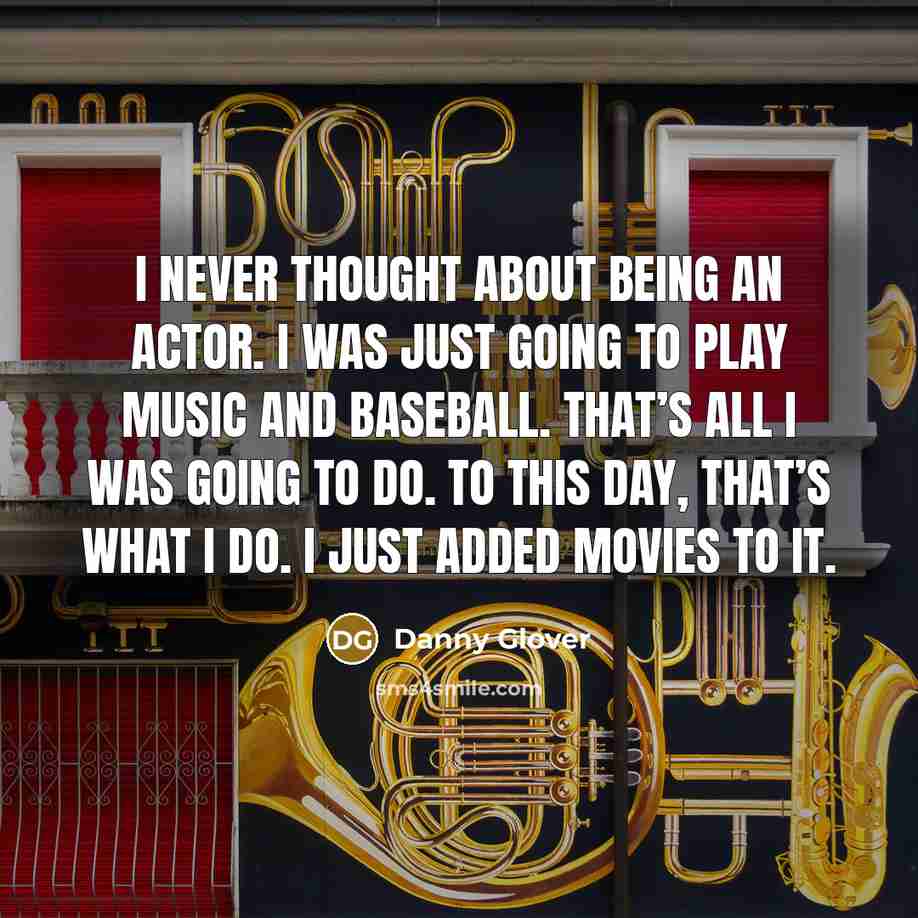 “I never thought about being an actor. I was just…” quote by Danny Glover