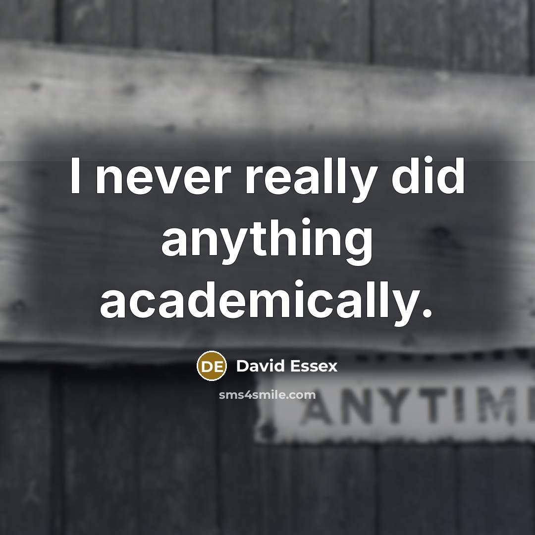 “I never really did anything academically.…” quote by David Essex