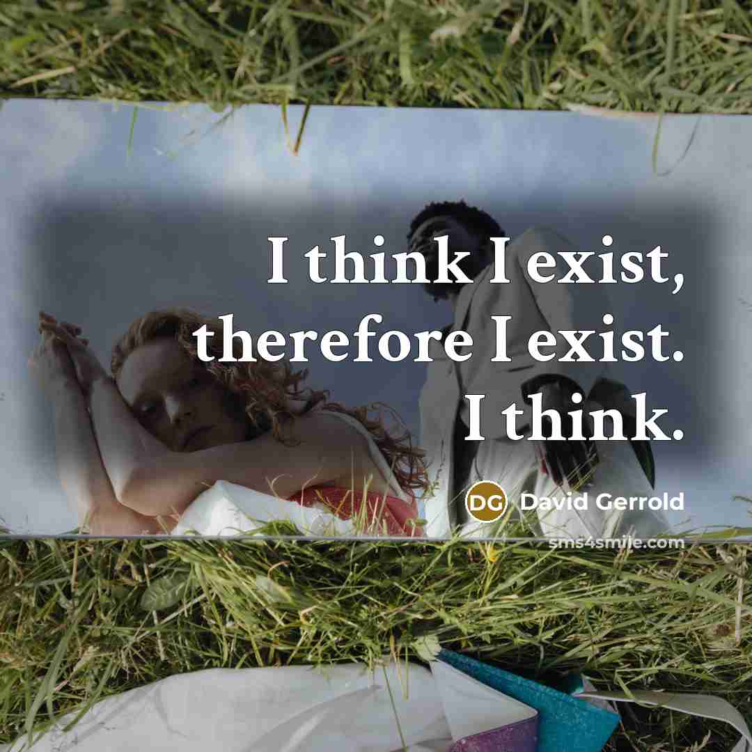 “I think I exist, therefore I exist. I think.” quote by David Gerrold