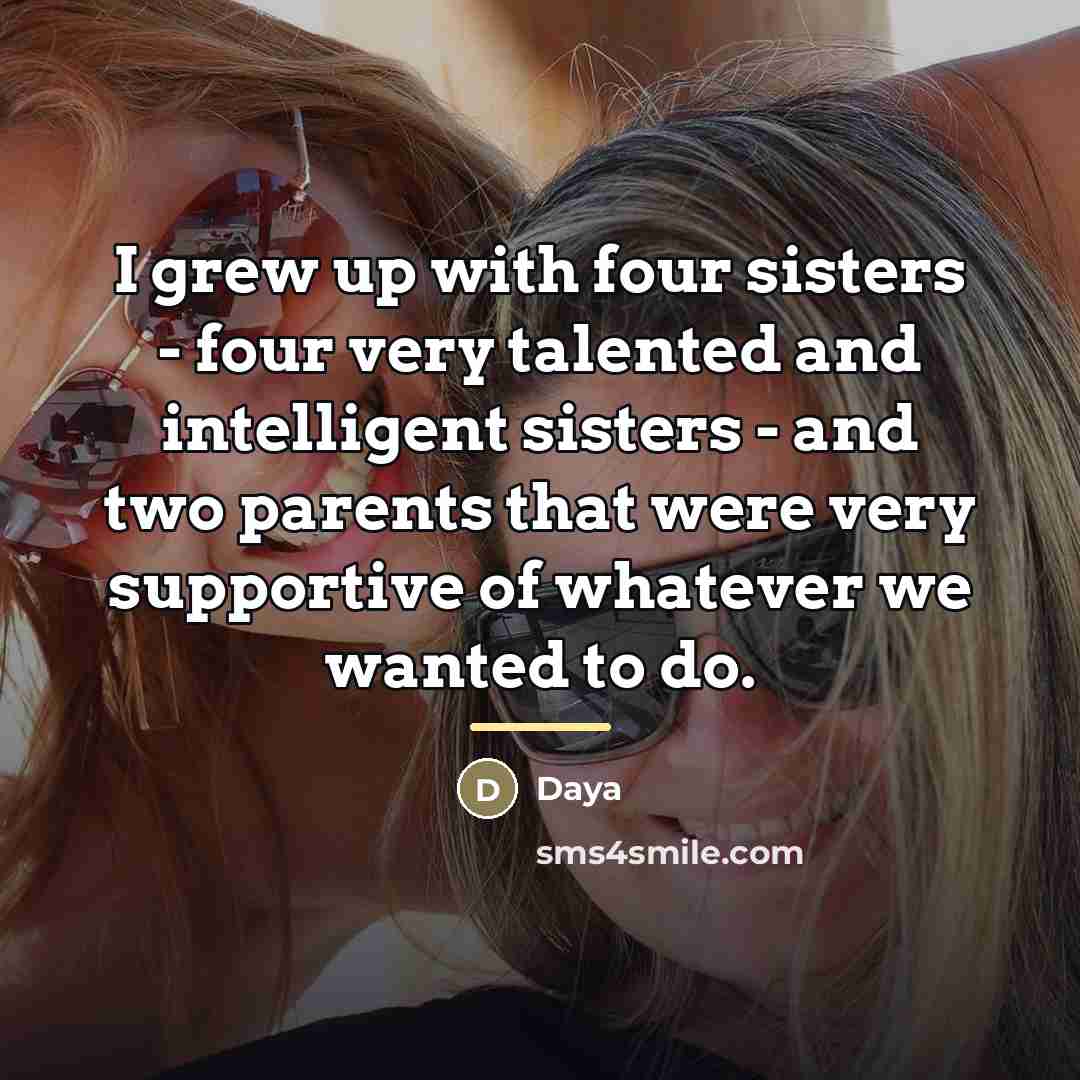 “I grew up with four sisters - four very talented…” quote by Daya